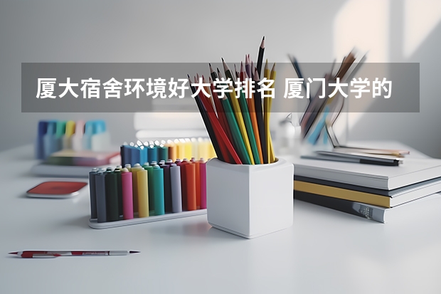 厦大宿舍环境好大学排名 厦门大学的专业。