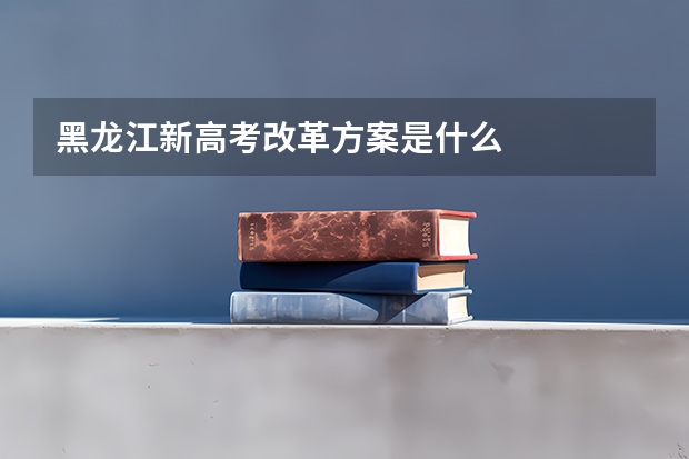 黑龙江新高考改革方案是什么