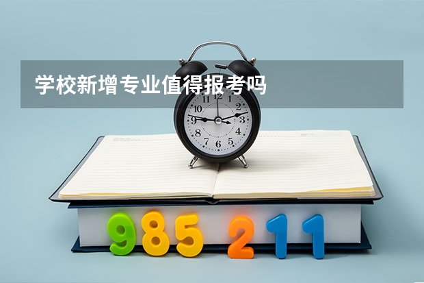 学校新增专业值得报考吗