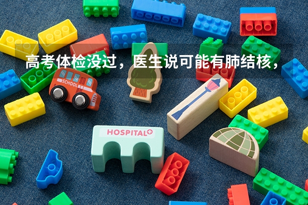 高考体检没过，医生说可能有肺结核，这样可以参加单招考试吗，会有学校录取吗