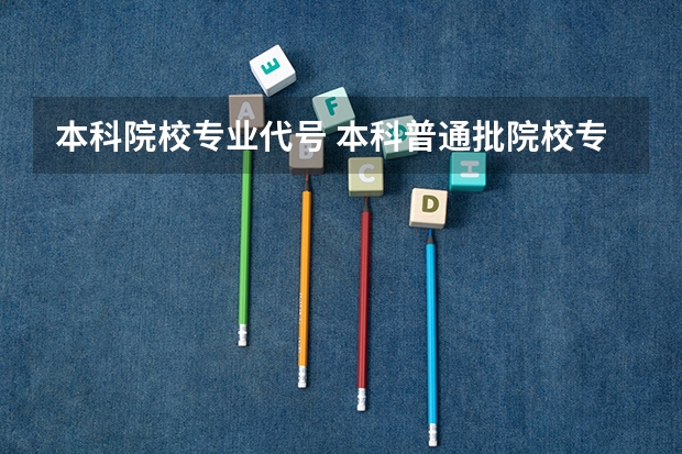 本科院校专业代号 本科普通批院校专业组代号