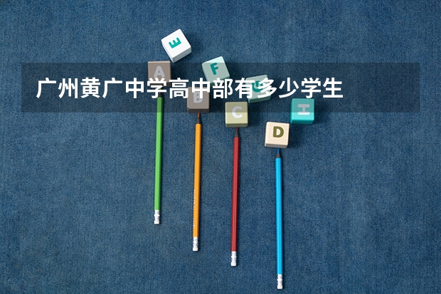 广州黄广中学高中部有多少学生