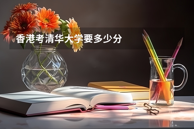 香港考清华大学要多少分