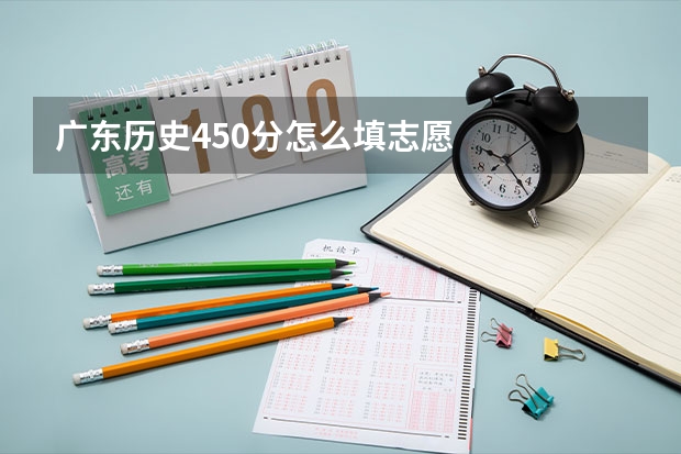 广东历史450分怎么填志愿