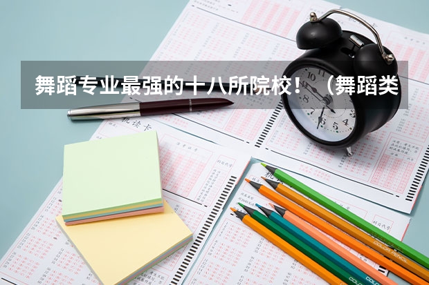 舞蹈专业最强的十八所院校！（舞蹈类艺术院校排名）