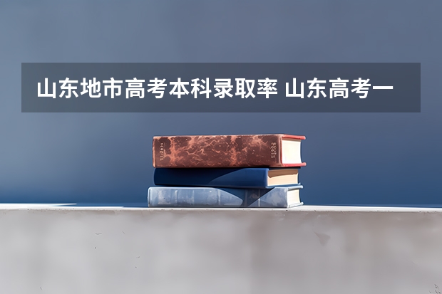 山东地市高考本科录取率 山东高考一本录取率