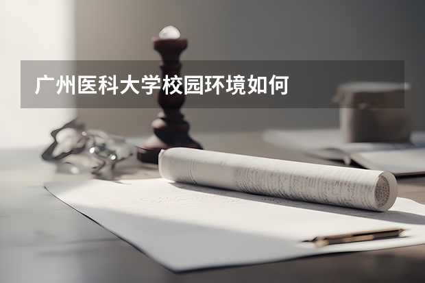 广州医科大学校园环境如何