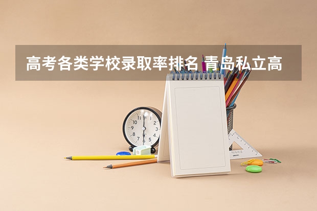 高考各类学校录取率排名 青岛私立高中升学率排名