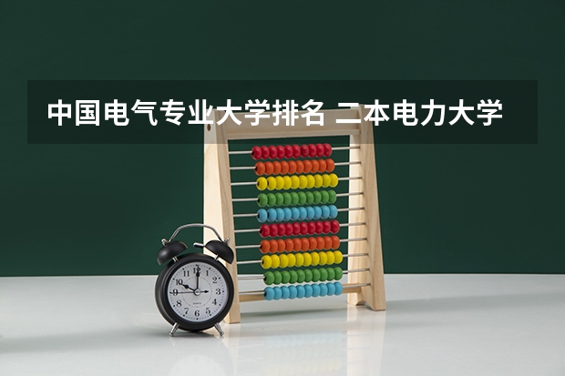 中国电气专业大学排名 二本电力大学排名