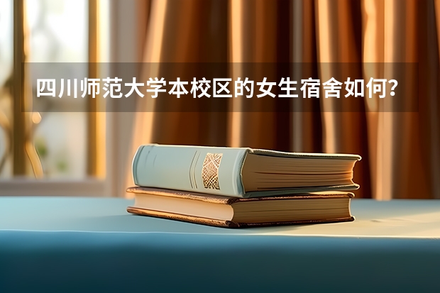 四川师范大学本校区的女生宿舍如何？