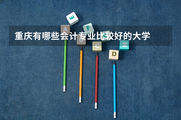 重庆有哪些会计专业比较好的大学
