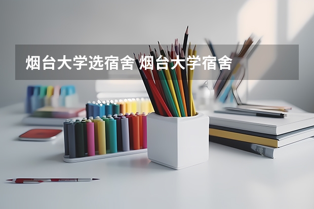 烟台大学选宿舍 烟台大学宿舍