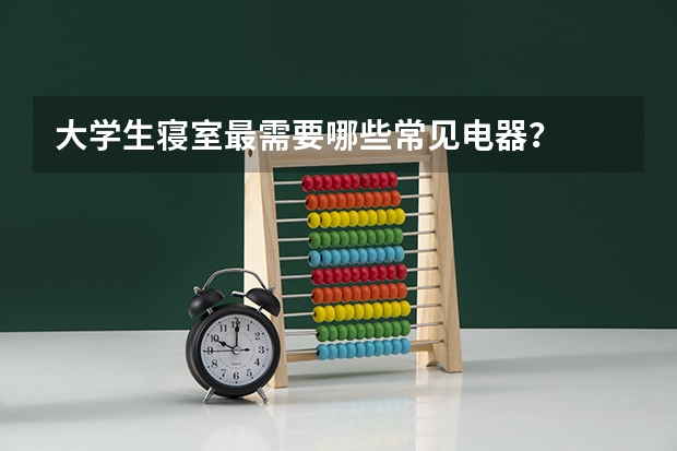 大学生寝室最需要哪些常见电器？
