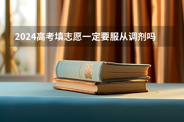 2024高考填志愿一定要服从调剂吗