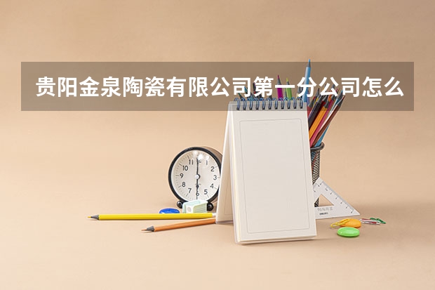 贵阳金泉陶瓷有限公司第一分公司怎么样？