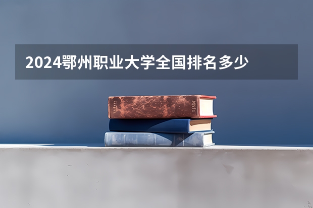 2024鄂州职业大学全国排名多少