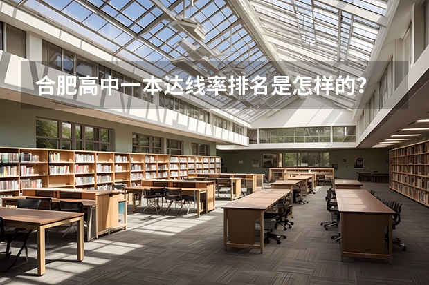 合肥高中一本达线率排名是怎样的？ 合肥锦绣中学高考升学率
