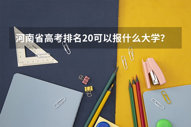 河南省高考排名20可以报什么大学？