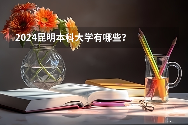 2024昆明本科大学有哪些？