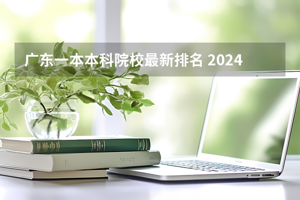 广东一本本科院校最新排名 2024年广东师范类一本大学排名