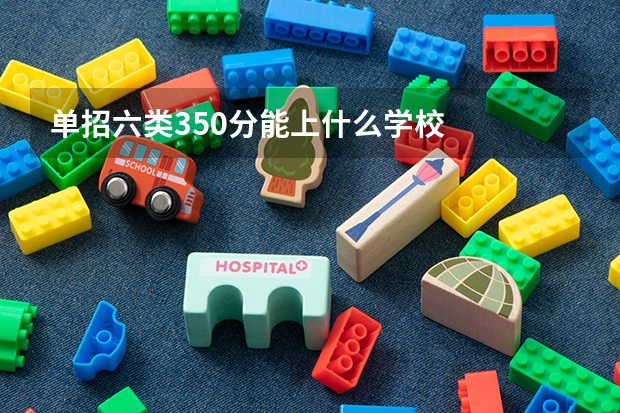 单招六类350分能上什么学校