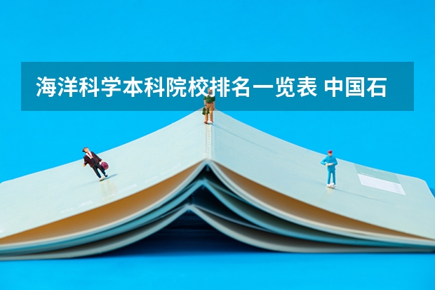 海洋科学本科院校排名一览表 中国石油大学专业排名一览表