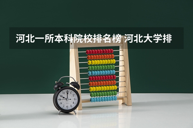 河北一所本科院校排名榜 河北大学排名榜一览表