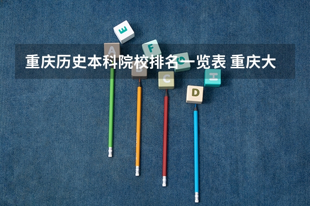 重庆历史本科院校排名一览表 重庆大学排名榜一览表