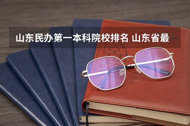 山东民办第一本科院校排名 山东省最好的民办本科