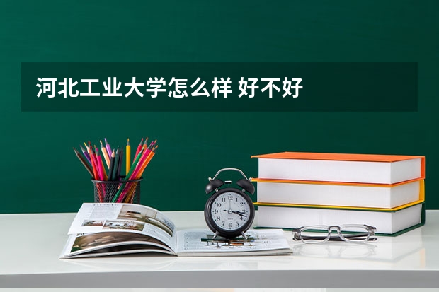 河北工业大学怎么样 好不好