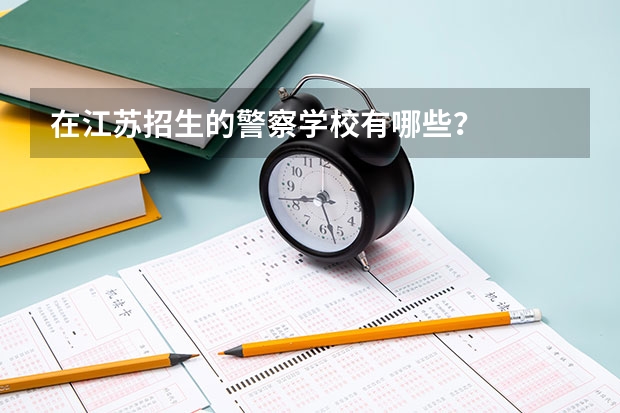 在江苏招生的警察学校有哪些？