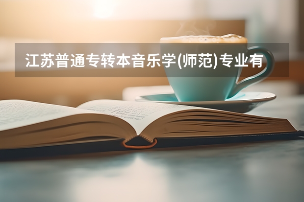 江苏普通专转本音乐学(师范)专业有哪些学校可以报考？