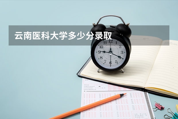 云南医科大学多少分录取