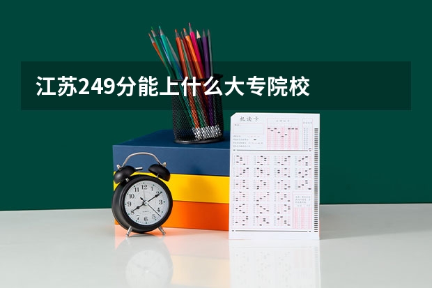 江苏249分能上什么大专院校