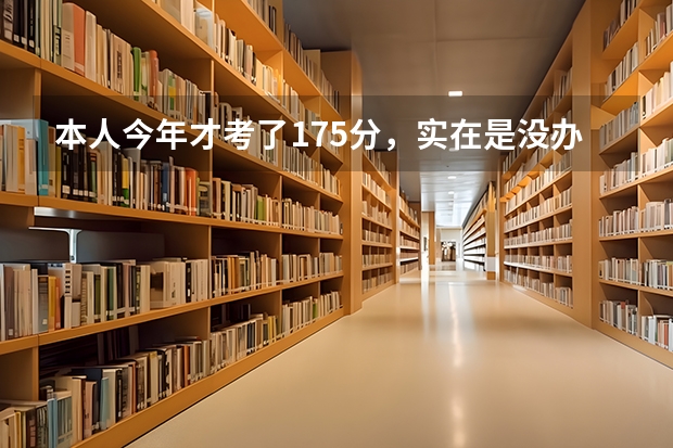 本人今年才考了175分，实在是没办法了，请问我能上个什么大专？