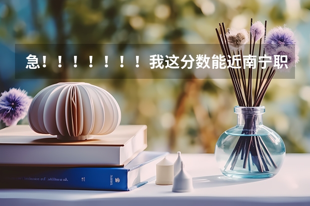 急！！！！！！！我这分数能近南宁职业技术学院吗？