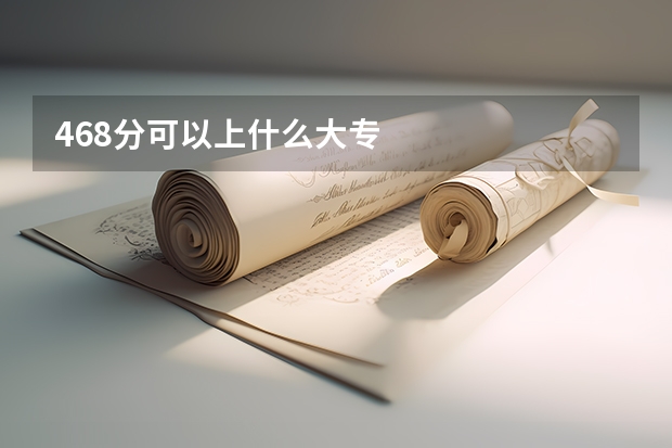 468分可以上什么大专