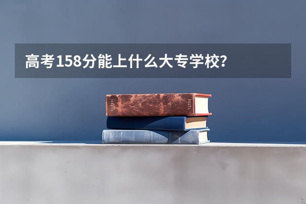 高考158分能上什么大专学校？