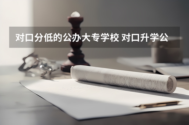 对口分低的公办大专学校 对口升学公办大专分数线