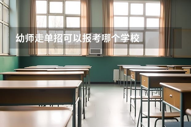 幼师走单招可以报考哪个学校