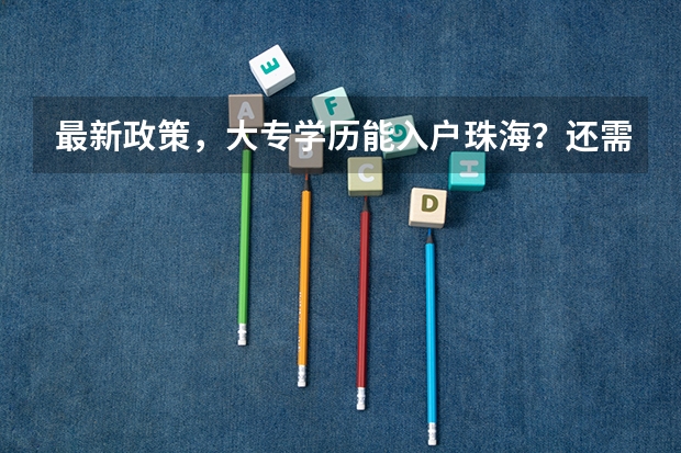 最新政策，大专学历能入户珠海？还需要满足什么条件才能百分百入户吗？