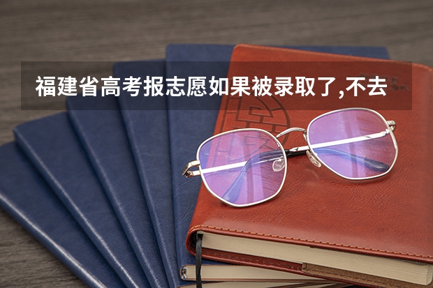 福建省高考报志愿如果被录取了,不去,第二年复读会影响吗?