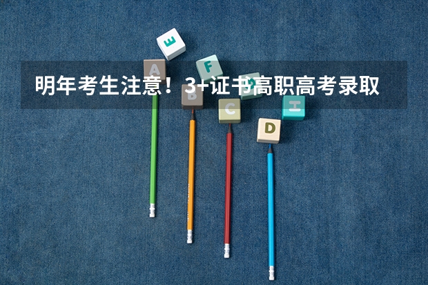 明年考生注意！3+证书高职高考录取率不到58%要多少分才能上公办？