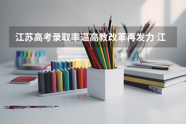 江苏高考录取率逼高教改革再发力 江苏高考一本录取率
