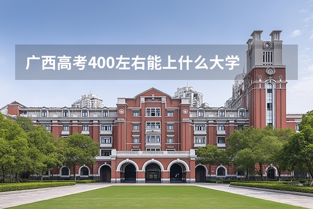 广西高考400左右能上什么大学