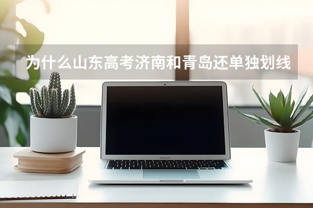 为什么山东高考济南和青岛还单独划线啊