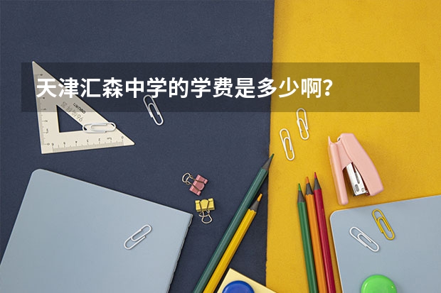 天津汇森中学的学费是多少啊？