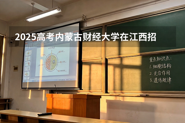 2025高考内蒙古财经大学在江西招生专业有哪些 学费多少（2026参考）