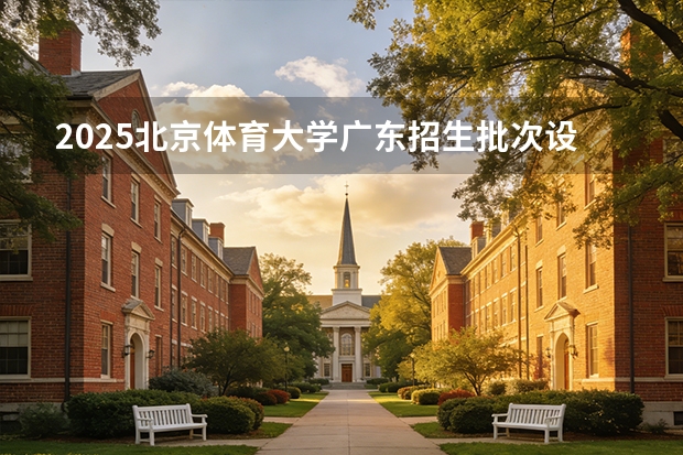2025北京体育大学广东招生批次设置及招生专业目录