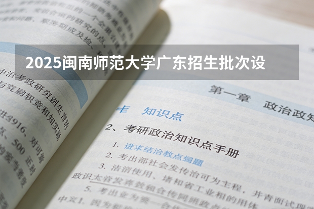 2025闽南师范大学广东招生批次设置及招生专业目录